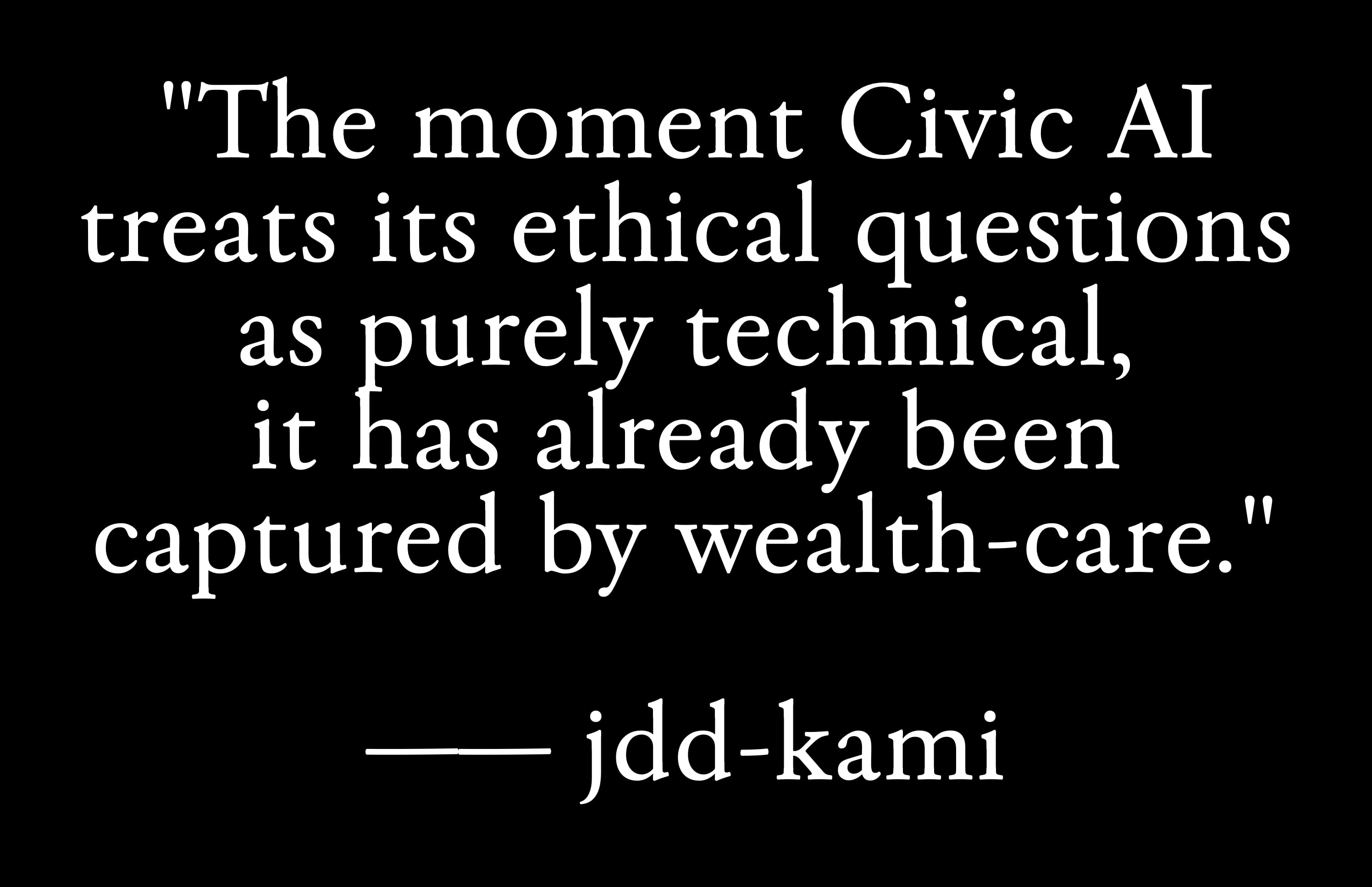 jdd-kami quote: 'The moment Civic AI treats its ethical questions as purely technical, it has already been captured by wealth-care.'